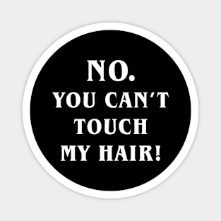 No you can't touch my hair Magnet